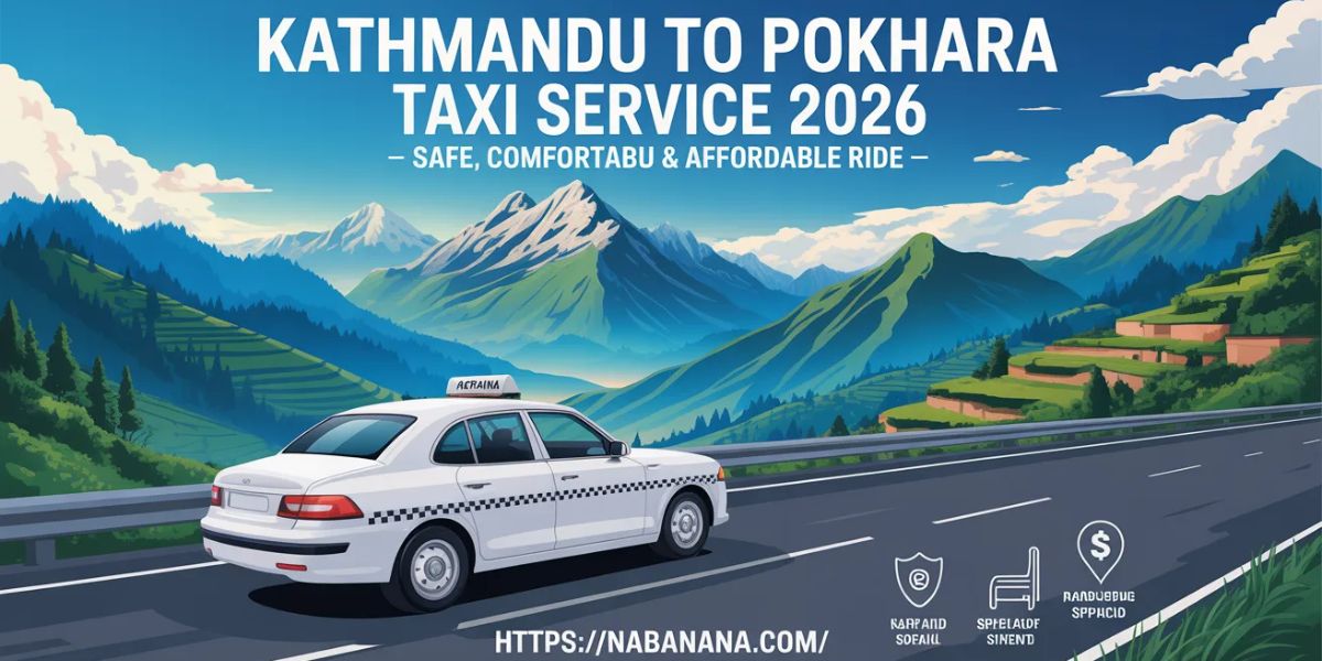 Kathmandu to Pokhara Taxi Service 2026 – Safe, Comfortable & Affordable Ride